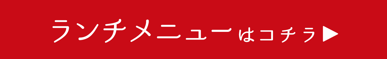 ランチメニュー はコチラ