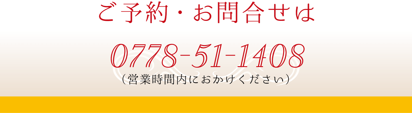 ご予約・お問合せは 0778-51-1408 (営業時間内におかけください)